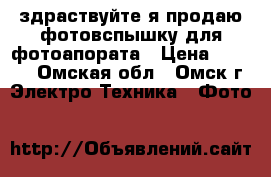 здраствуйте я продаю фотовспышку для фотоапората › Цена ­ 1 500 - Омская обл., Омск г. Электро-Техника » Фото   